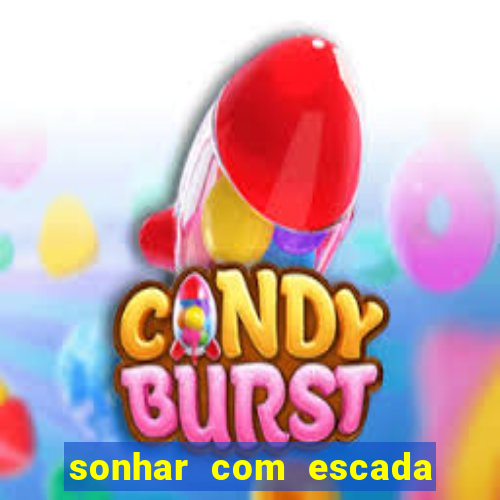 sonhar com escada no jogo do bicho